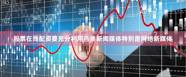 股票在线配资要充分利用各类新闻媒体特别是网络新媒体