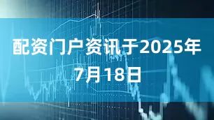 配资门户资讯于2025年7月18日