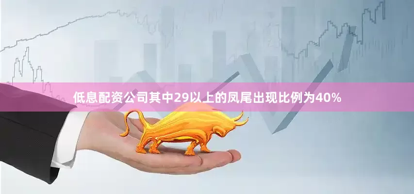 低息配资公司其中29以上的凤尾出现比例为40%